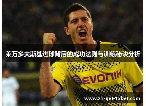 莱万多夫斯基进球背后的成功法则与训练秘诀分析