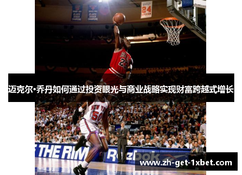 迈克尔·乔丹如何通过投资眼光与商业战略实现财富跨越式增长
