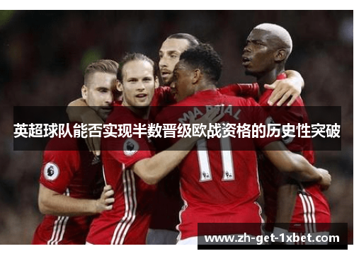 英超球队能否实现半数晋级欧战资格的历史性突破