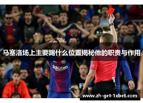 马塞洛场上主要踢什么位置揭秘他的职责与作用