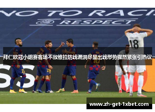 拜仁欧冠小组赛客场不敌维拉防线漏洞尽显出线形势骤然紧张引热议